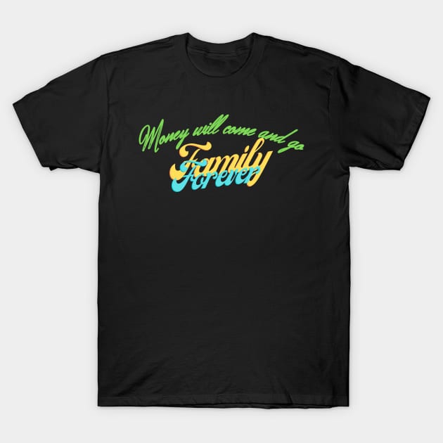 Money will come and go Family Forever T-Shirt by estelA_Sunday